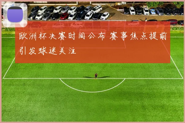 欧洲杯决赛时间公布 赛事焦点提前引发球迷关注