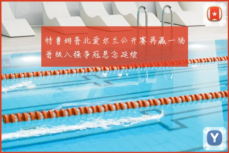 特鲁姆普北爱尔兰公开赛再赢一场晋级八强争冠悬念延续