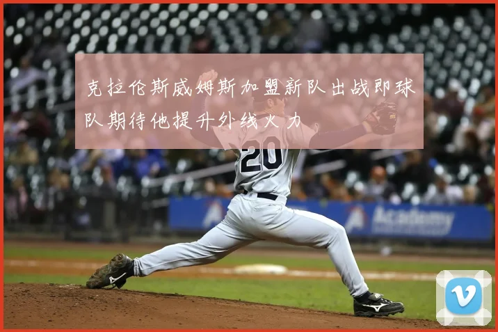 克拉伦斯威姆斯加盟新队出战即球队期待他提升外线火力