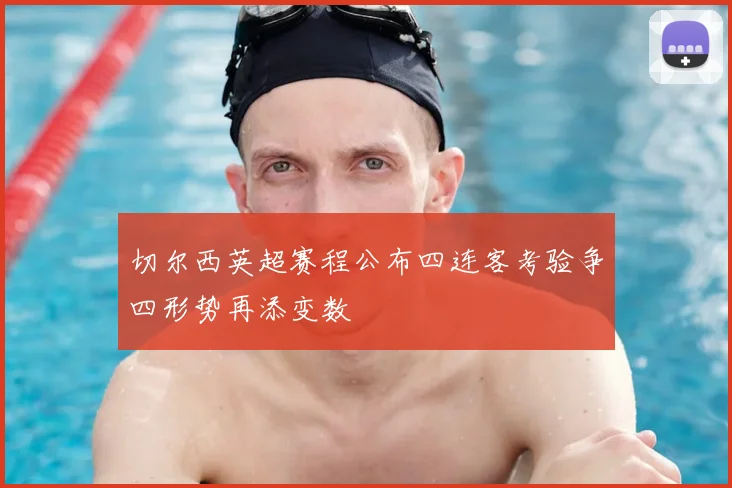 切尔西英超赛程公布四连客考验争四形势再添变数