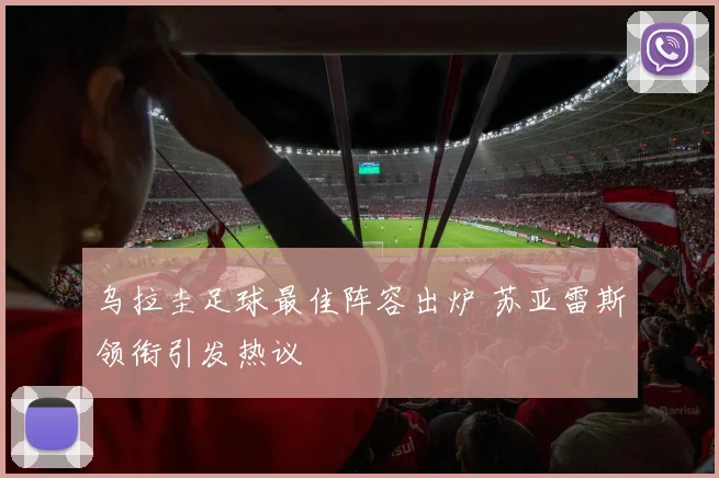 乌拉圭足球最佳阵容出炉 苏亚雷斯领衔引发热议