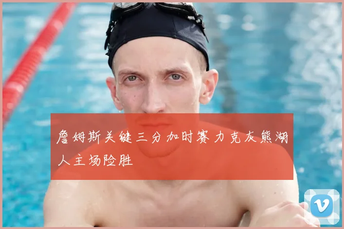 詹姆斯关键三分加时赛力克灰熊湖人主场险胜